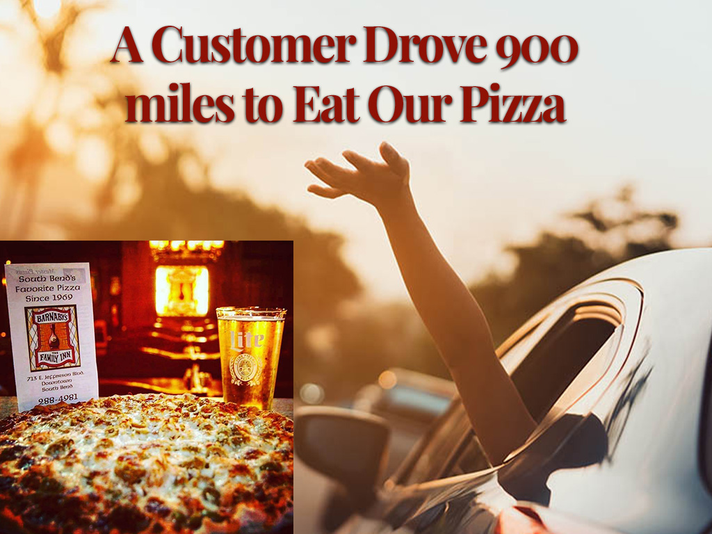 customer drove 900 miles to eat our pizza